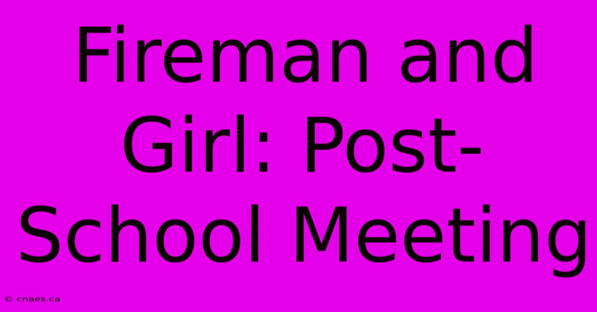 Fireman And Girl: Post-School Meeting