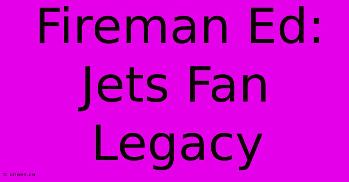 Fireman Ed: Jets Fan Legacy 