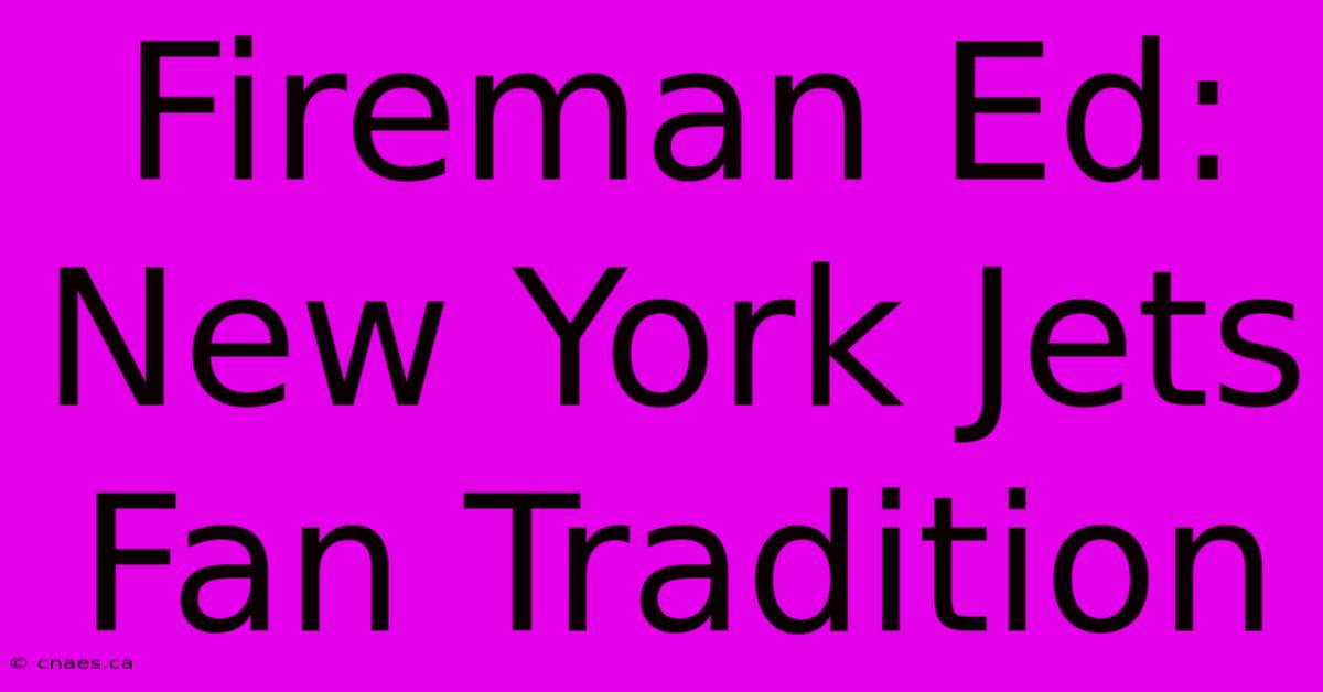 Fireman Ed: New York Jets Fan Tradition 