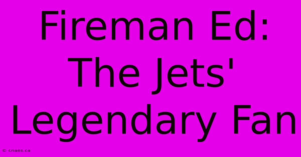 Fireman Ed: The Jets' Legendary Fan