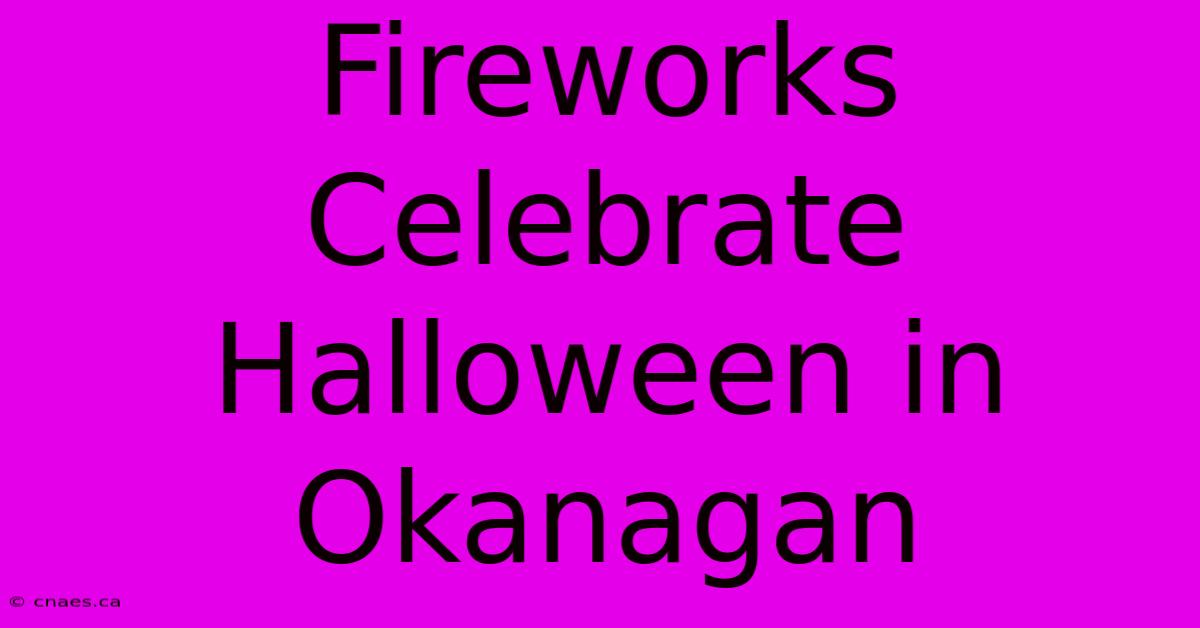 Fireworks Celebrate Halloween In Okanagan 