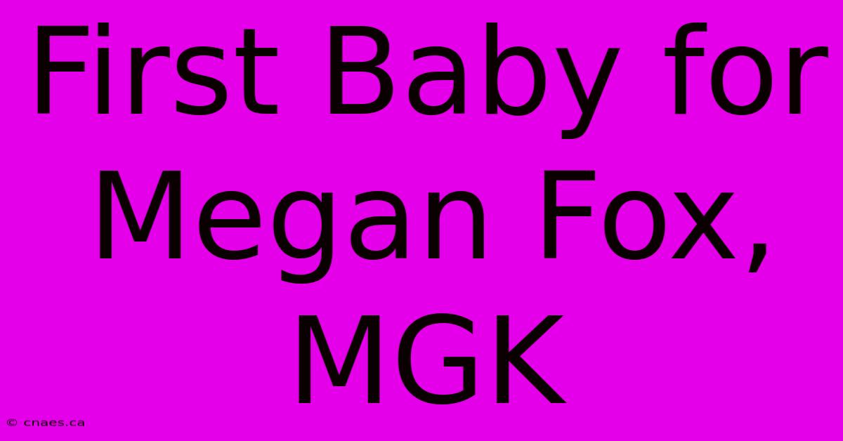 First Baby For Megan Fox, MGK 