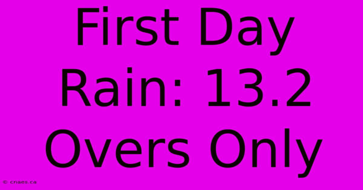 First Day Rain: 13.2 Overs Only