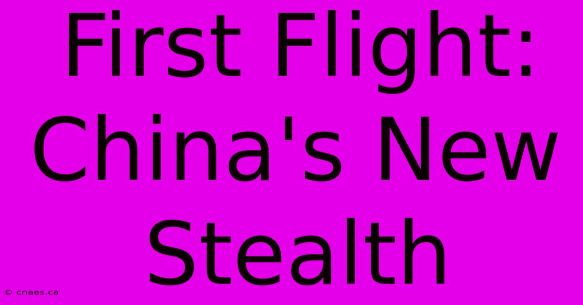 First Flight: China's New Stealth