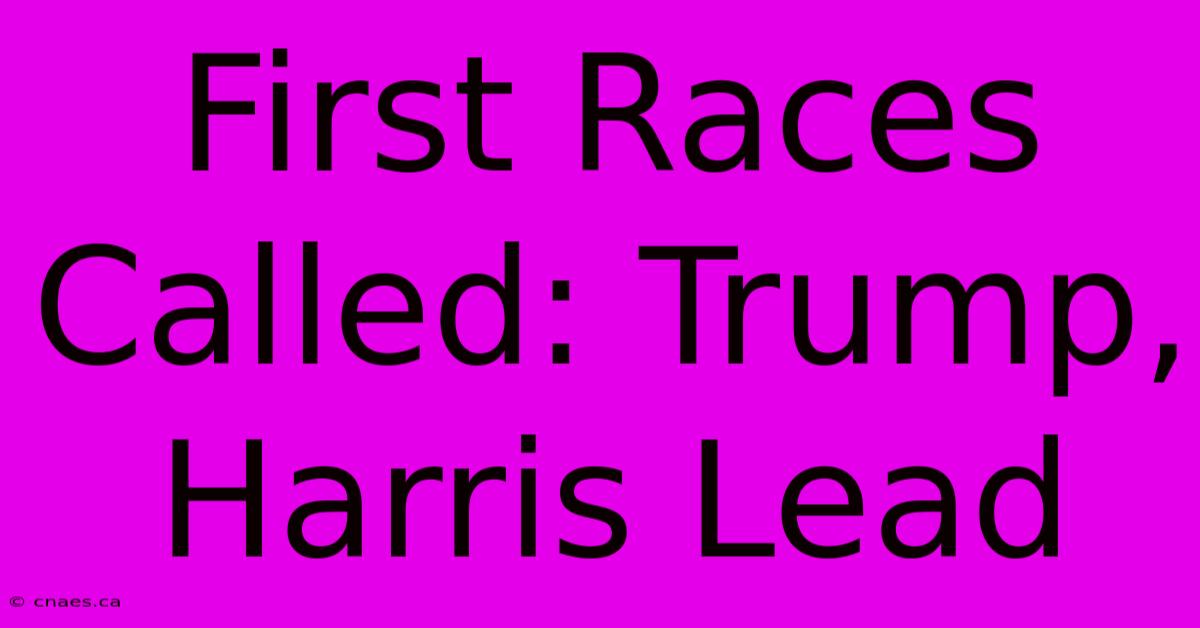 First Races Called: Trump, Harris Lead