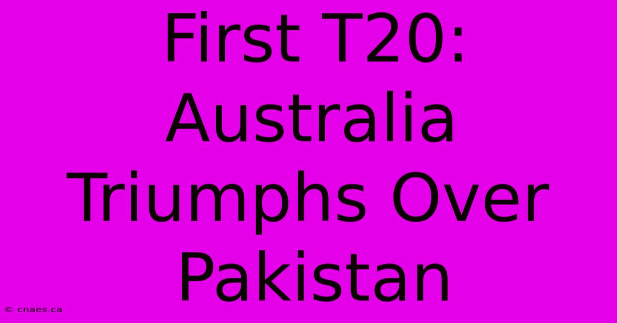 First T20: Australia Triumphs Over Pakistan 