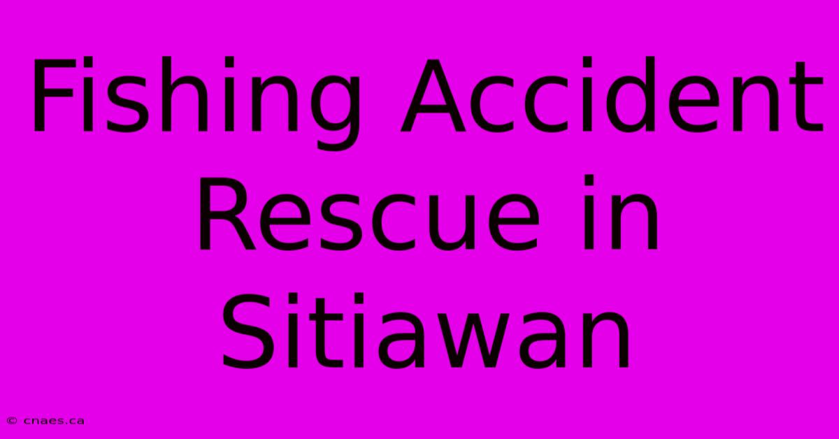 Fishing Accident Rescue In Sitiawan