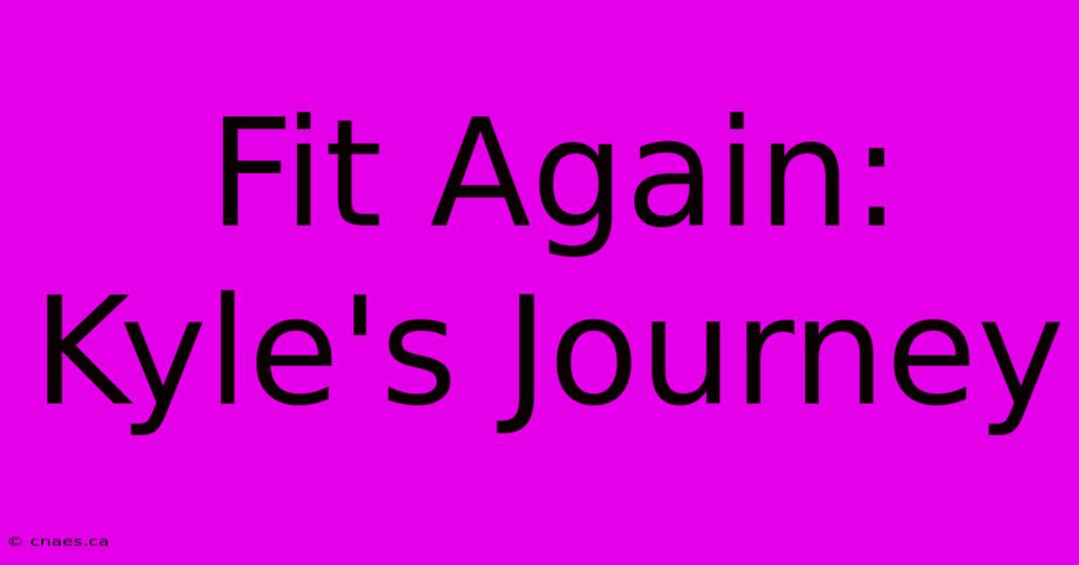 Fit Again: Kyle's Journey