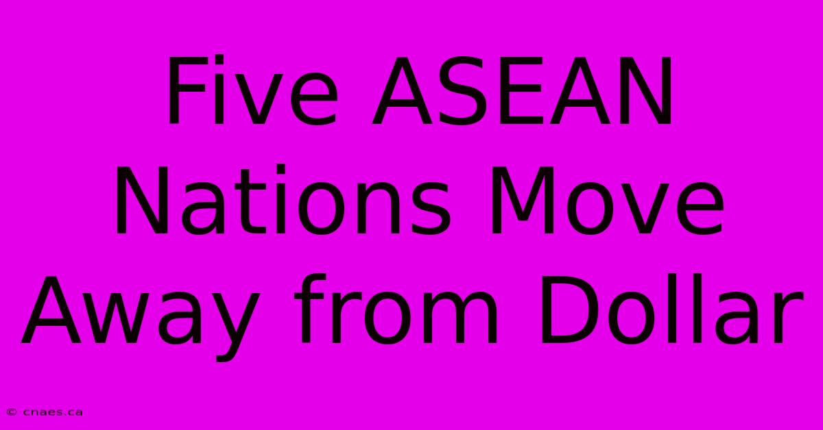 Five ASEAN Nations Move Away From Dollar