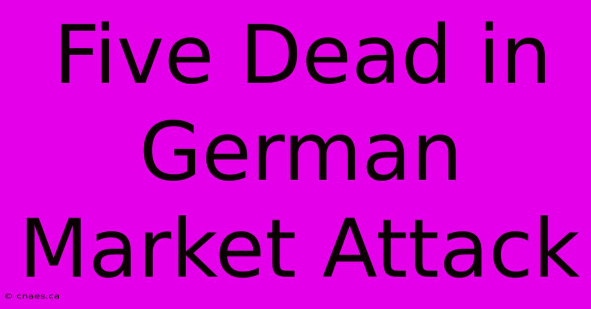 Five Dead In German Market Attack