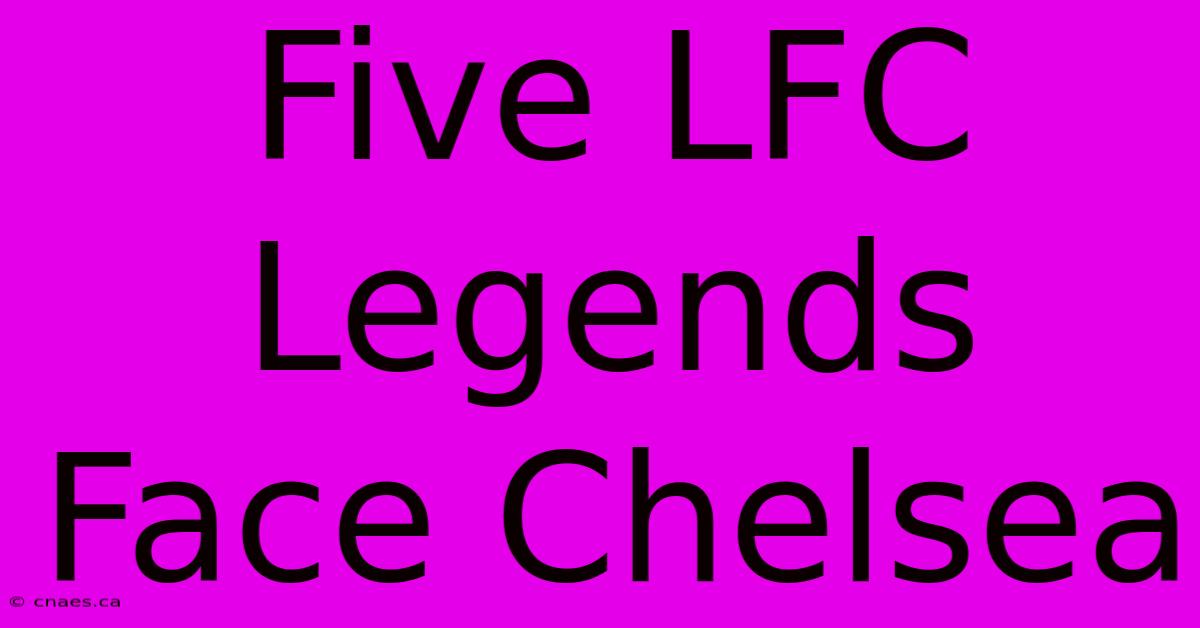 Five LFC Legends Face Chelsea