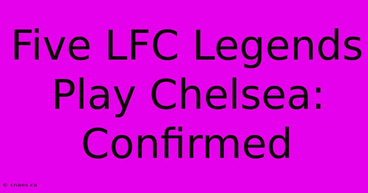 Five LFC Legends Play Chelsea: Confirmed