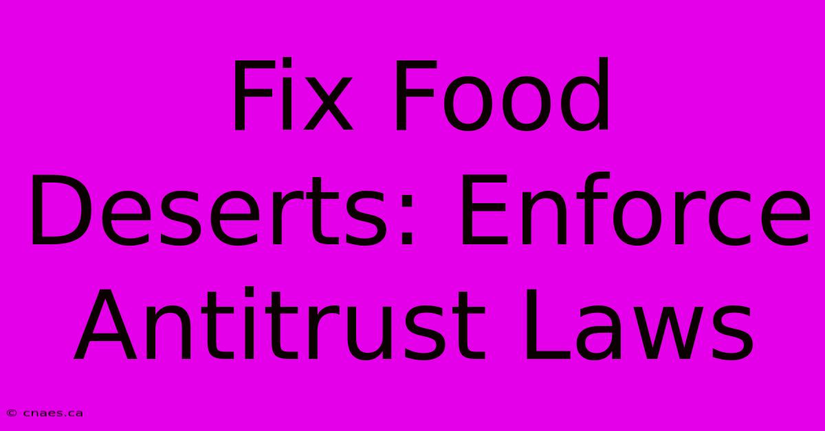 Fix Food Deserts: Enforce Antitrust Laws