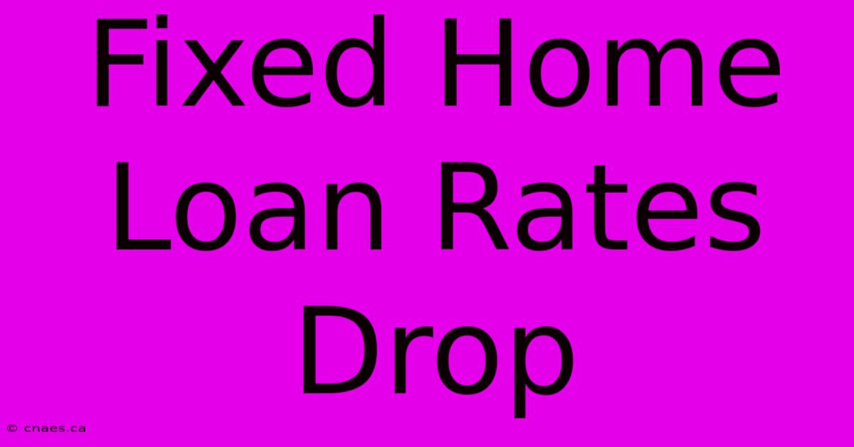 Fixed Home Loan Rates Drop