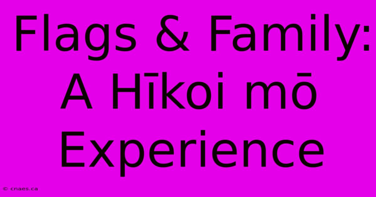 Flags & Family: A Hīkoi Mō Experience 