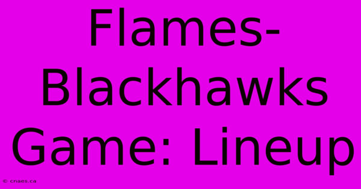 Flames-Blackhawks Game: Lineup