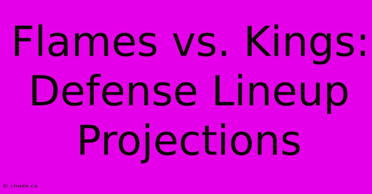 Flames Vs. Kings: Defense Lineup Projections