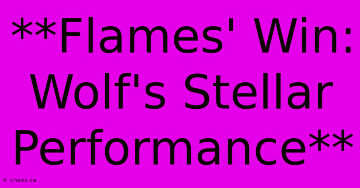 **Flames' Win: Wolf's Stellar Performance**