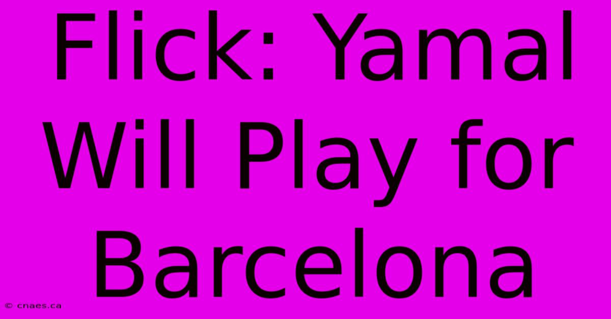 Flick: Yamal Will Play For Barcelona