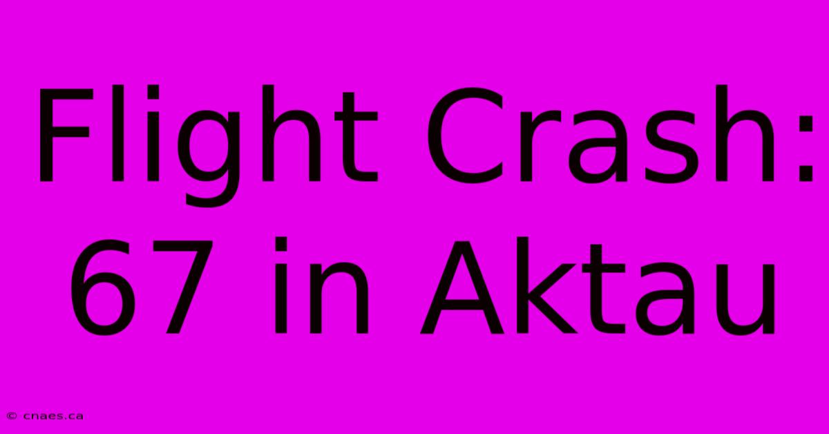 Flight Crash: 67 In Aktau