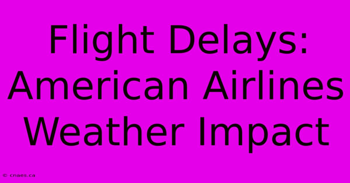 Flight Delays: American Airlines Weather Impact