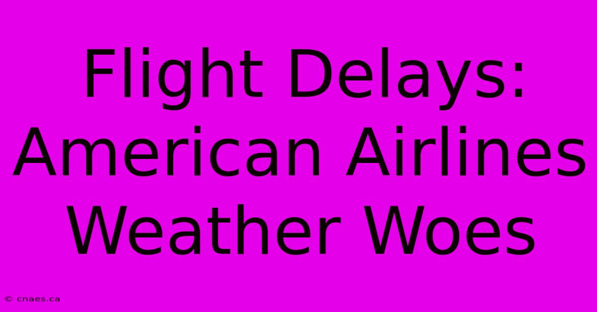 Flight Delays: American Airlines Weather Woes