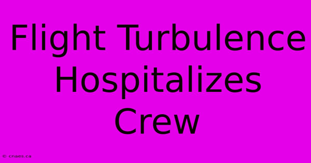 Flight Turbulence Hospitalizes Crew