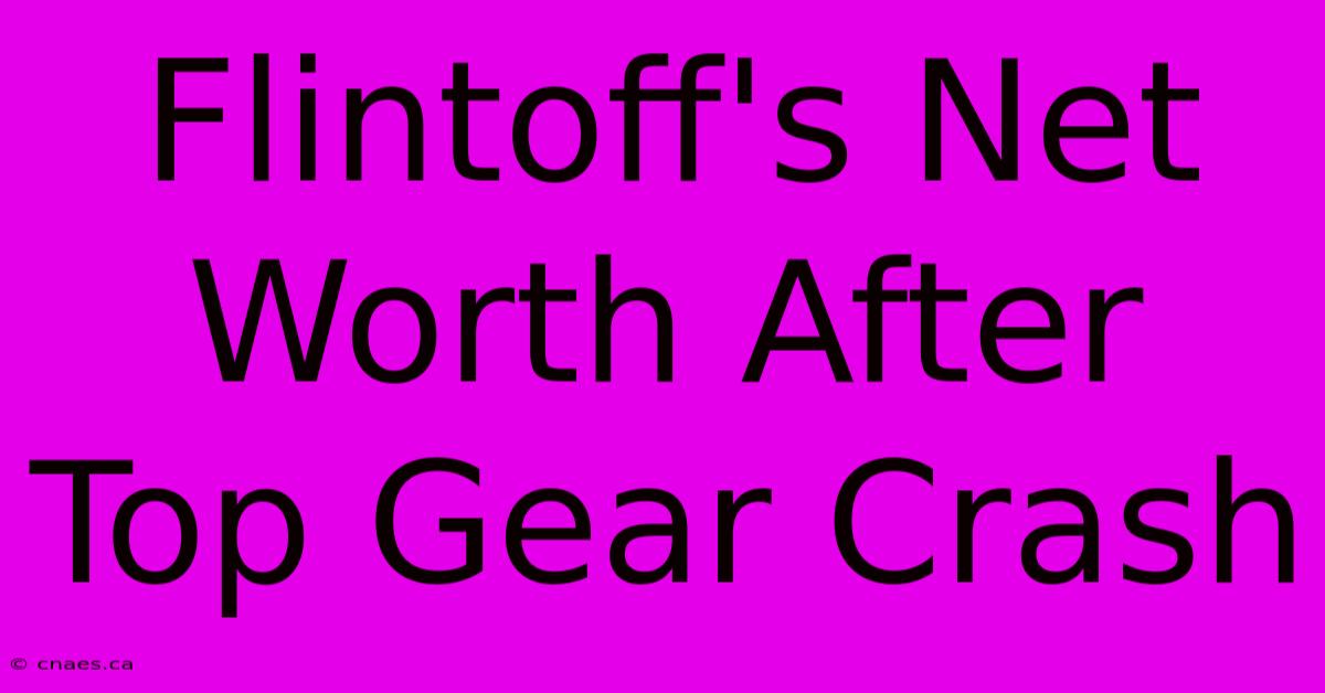 Flintoff's Net Worth After Top Gear Crash