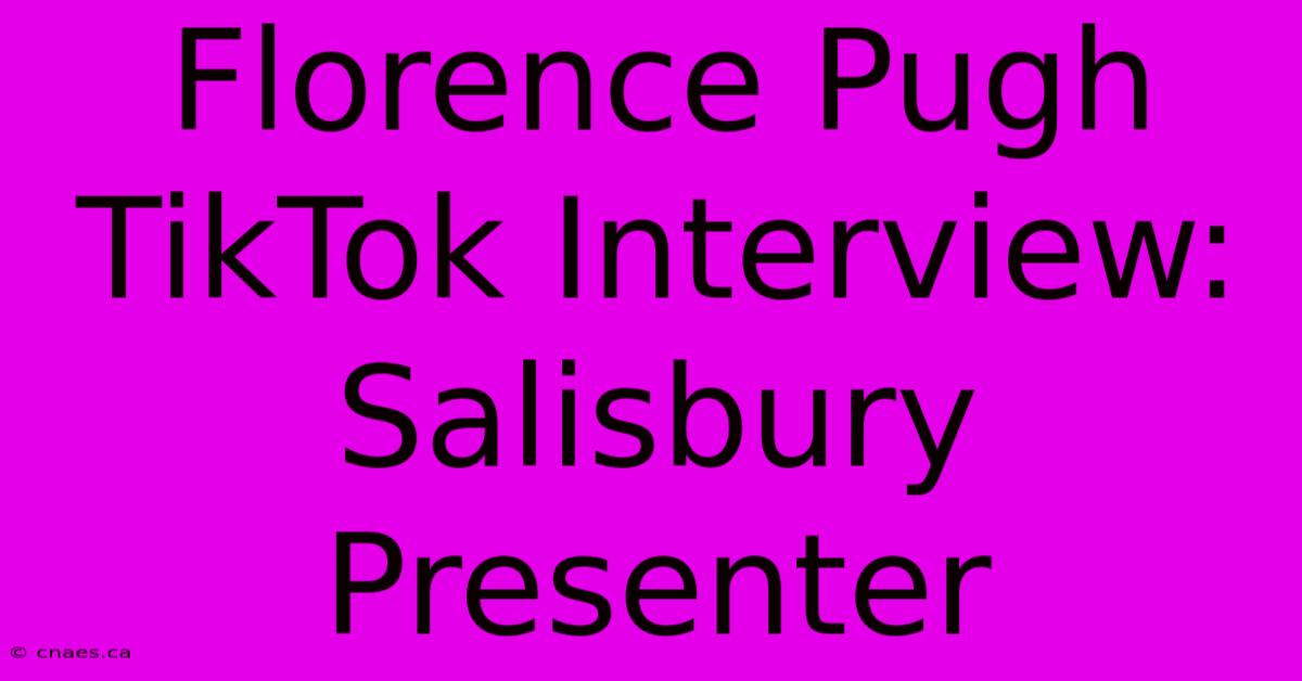 Florence Pugh TikTok Interview: Salisbury Presenter