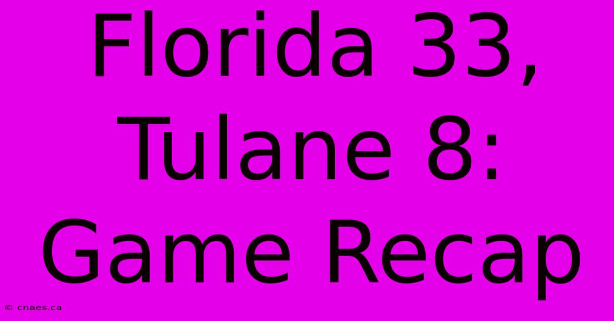 Florida 33, Tulane 8: Game Recap