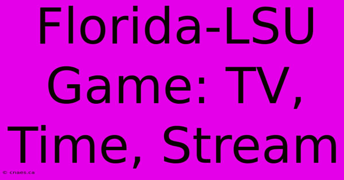 Florida-LSU Game: TV, Time, Stream