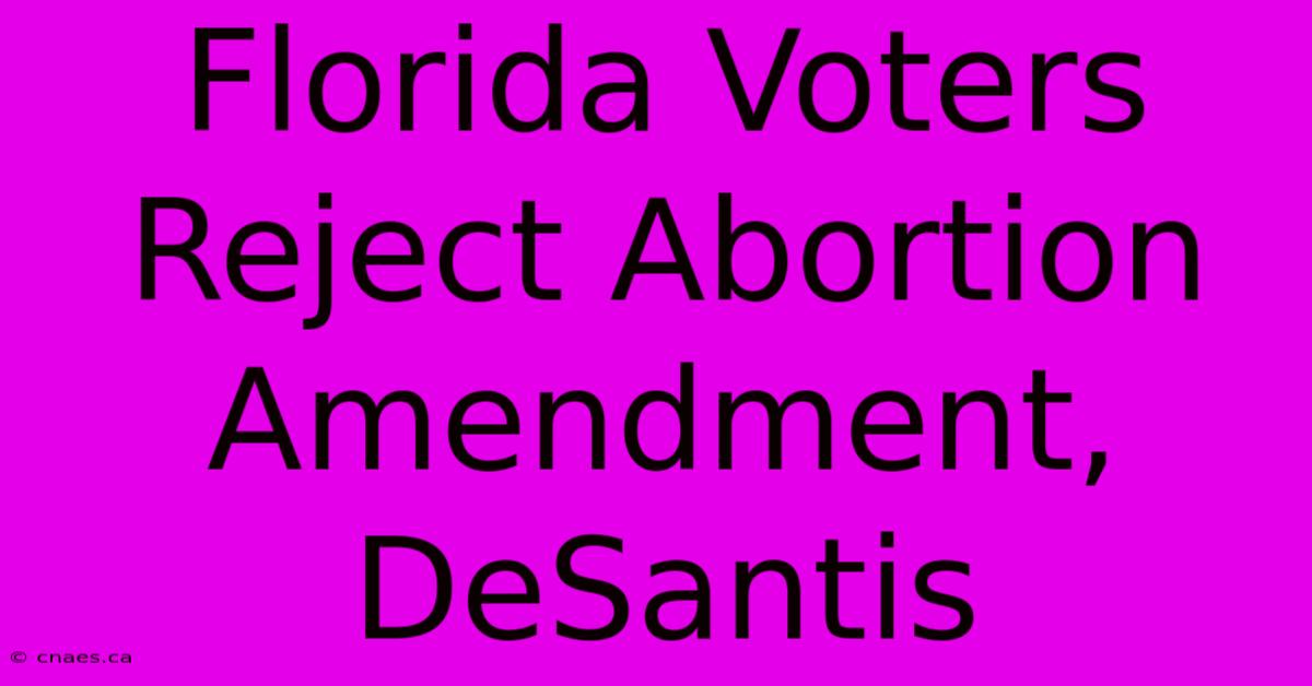 Florida Voters Reject Abortion Amendment, DeSantis 