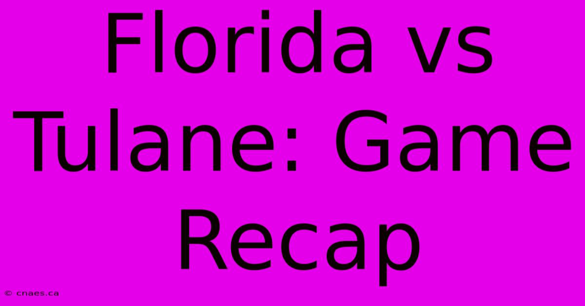 Florida Vs Tulane: Game Recap