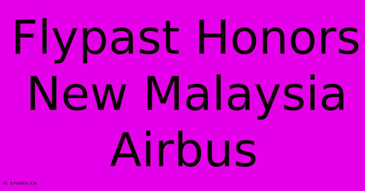 Flypast Honors New Malaysia Airbus