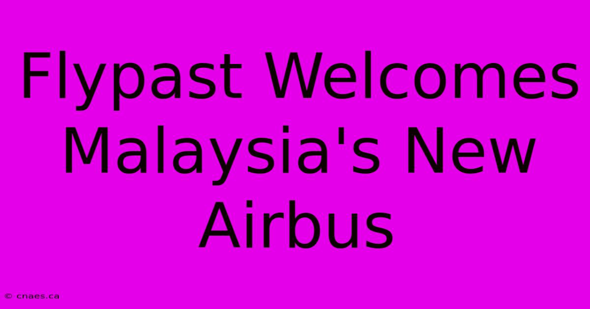 Flypast Welcomes Malaysia's New Airbus