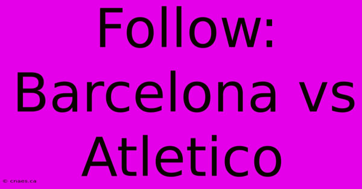 Follow: Barcelona Vs Atletico