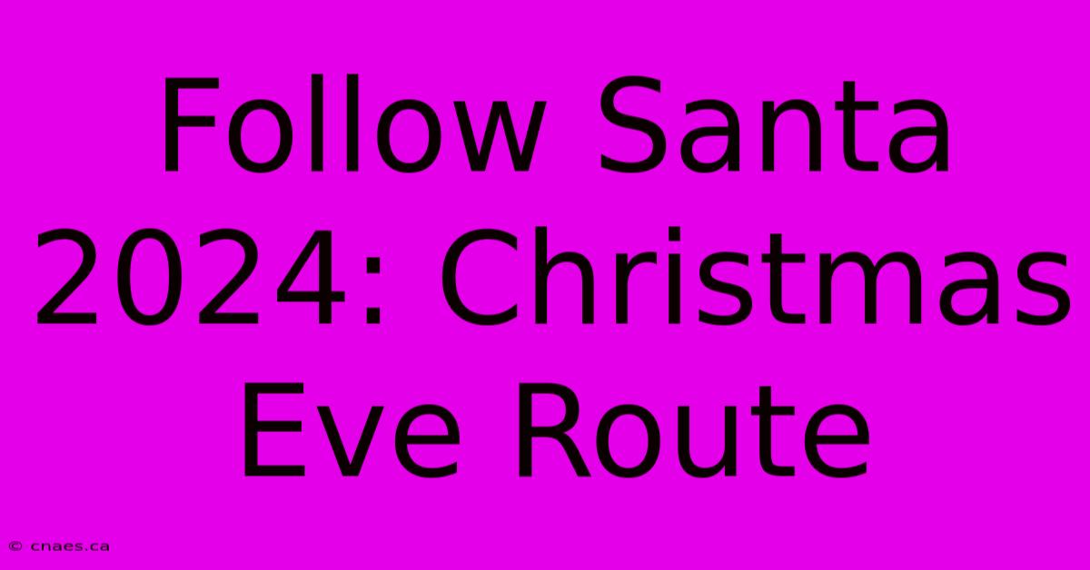 Follow Santa 2024: Christmas Eve Route