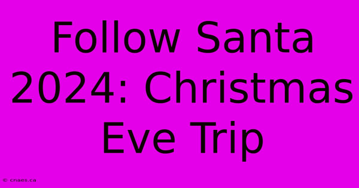 Follow Santa 2024: Christmas Eve Trip