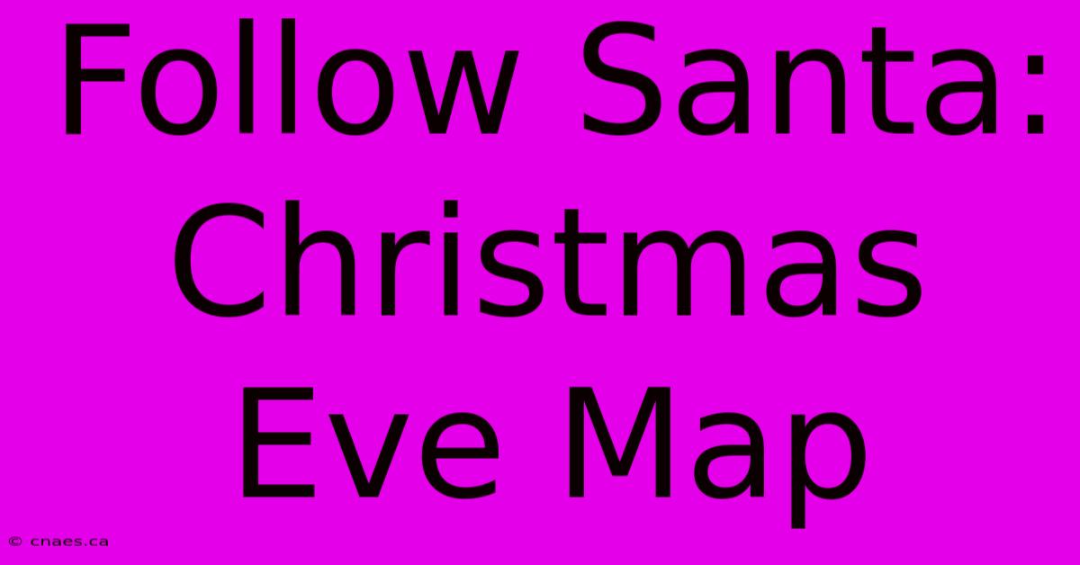 Follow Santa: Christmas Eve Map