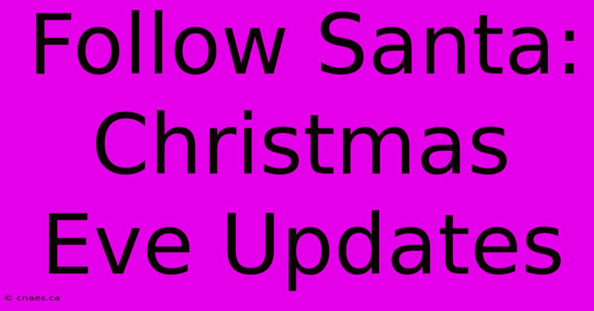 Follow Santa: Christmas Eve Updates