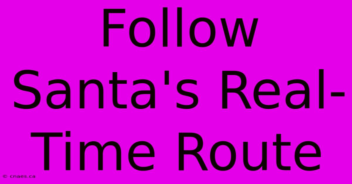 Follow Santa's Real-Time Route