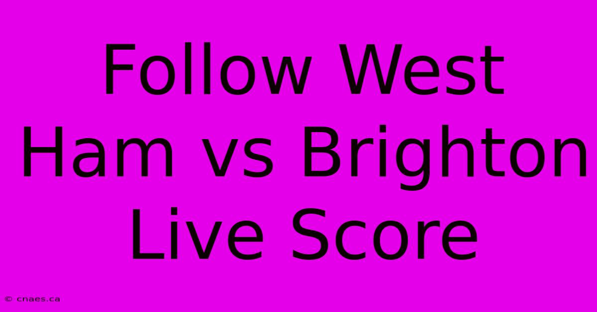 Follow West Ham Vs Brighton Live Score