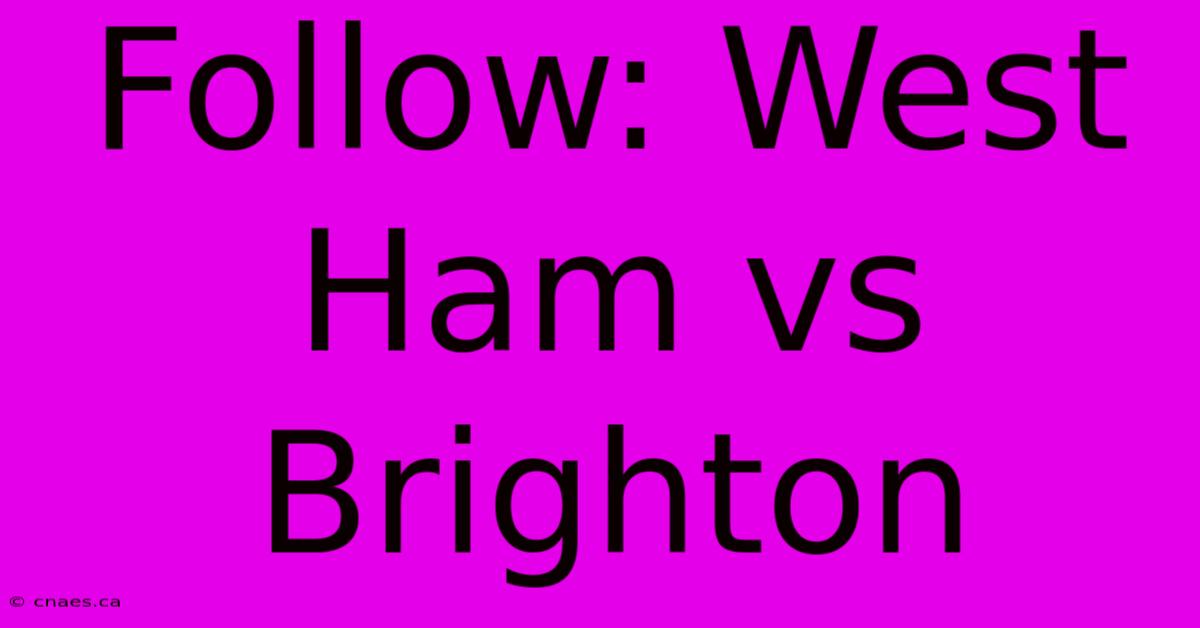 Follow: West Ham Vs Brighton