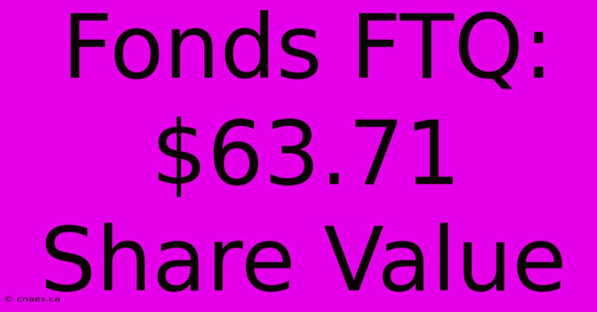 Fonds FTQ: $63.71 Share Value