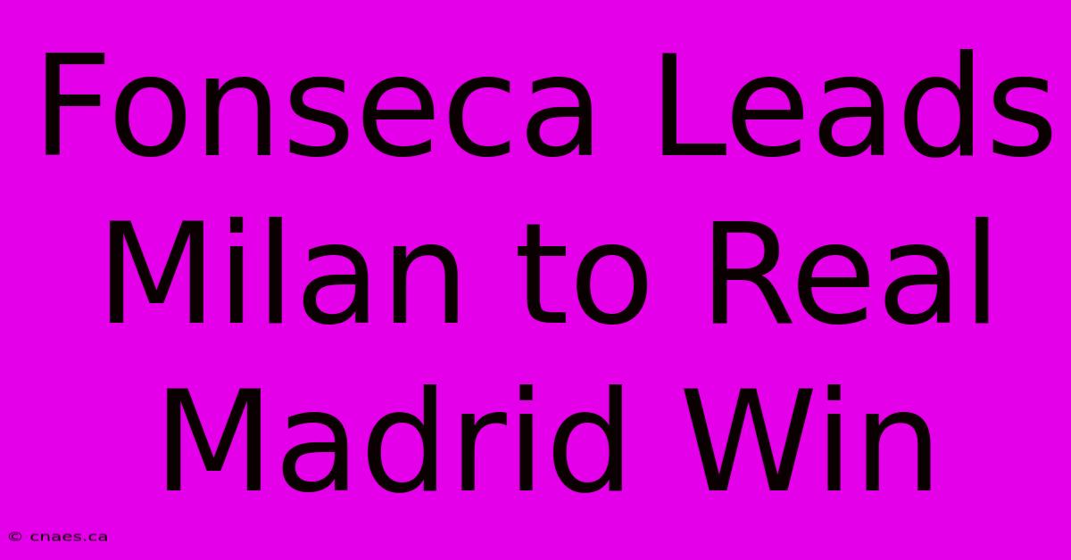 Fonseca Leads Milan To Real Madrid Win