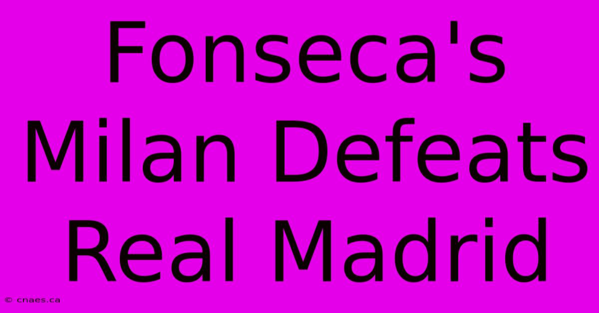 Fonseca's Milan Defeats Real Madrid