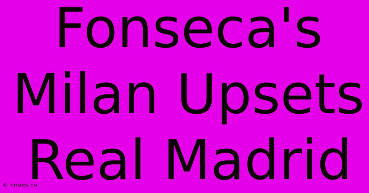 Fonseca's Milan Upsets Real Madrid