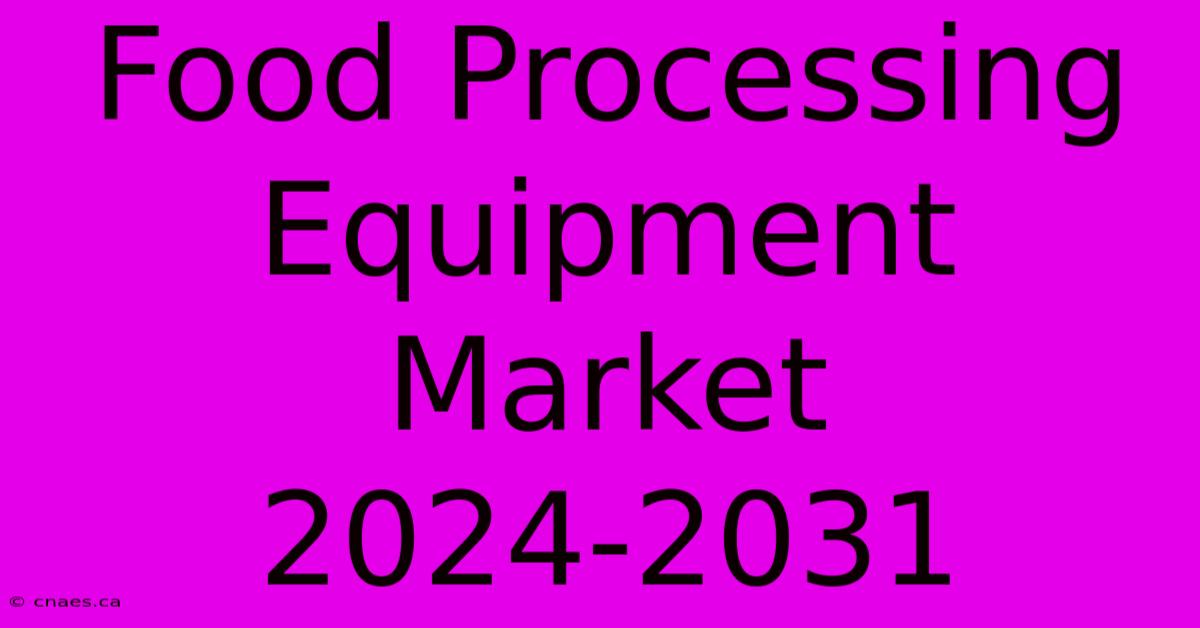 Food Processing Equipment Market 2024-2031