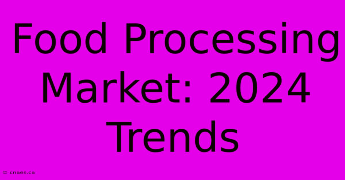 Food Processing Market: 2024 Trends