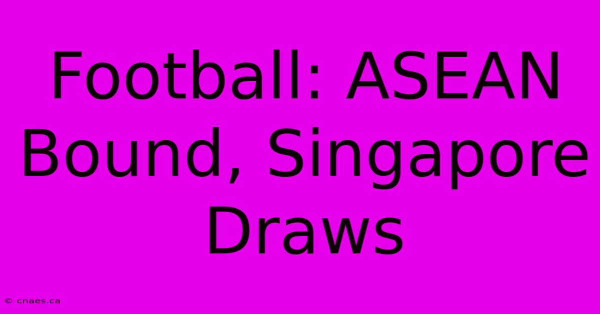 Football: ASEAN Bound, Singapore Draws